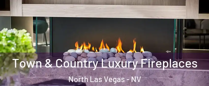 Town & Country Luxury Fireplaces North Las Vegas - NV